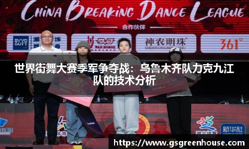 世界街舞大赛季军争夺战：乌鲁木齐队力克九江队的技术分析