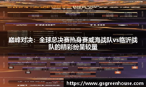 巅峰对决：全球总决赛热身赛威海战队vs临沂战队的精彩纷呈较量