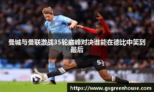 曼城与曼联激战35轮巅峰对决谁能在德比中笑到最后